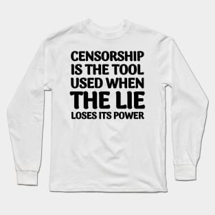 Quote About Censorship - Censorship is the Tool Used When The Lie Loses It's Power Long Sleeve T-Shirt